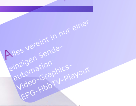 Alles vereint in nur einer einzigen Sende- automation: Video-Graphics- EPG-HbbTV-Playout